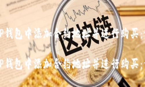 如何在TP钱包中添加合约地址并进行购买：详尽指南

如何在TP钱包中添加合约地址并进行购买：详尽指南