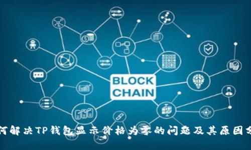 如何解决TP钱包显示价格为零的问题及其原因分析