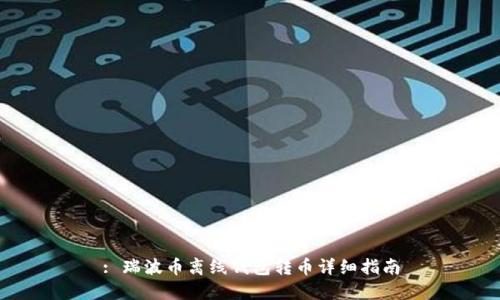 : 瑞波币离线钱包转币详细指南