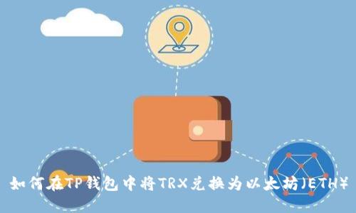 如何在TP钱包中将TRX兑换为以太坊（ETH）
