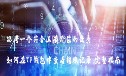 思考一个符合且有价值的优秀

如何在TP钱包中查看转账记录：完整指南