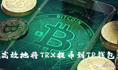 如何安全高效地将TRX提币到TP钱包：完整指南