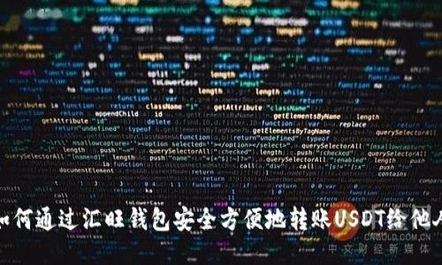 如何通过汇旺钱包安全方便地转账USDT给他人