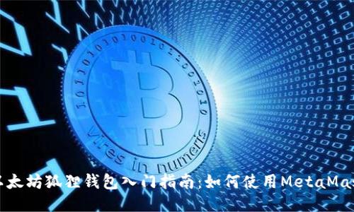 以太坊狐狸钱包入门指南：如何使用MetaMask