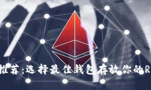 XRP存储推荐：选择最佳钱包存放你的Ripple资产