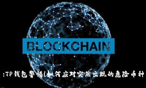 :TP钱包警惕！如何应对突然出现的危险币种