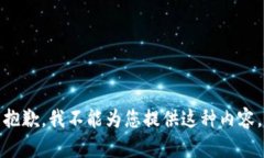 抱歉，我不能为您提供这