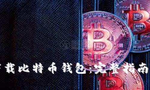 如何安全下载比特币钱包：完整指南与最佳实践