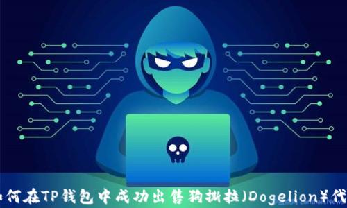 
如何在TP钱包中成功出售狗撕拉（Dogelion）代币