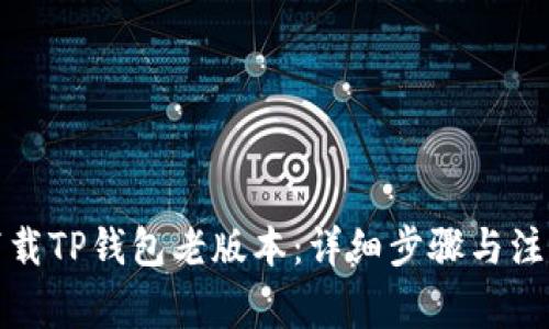 如何下载TP钱包老版本：详细步骤与注意事项