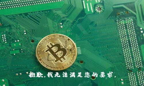 抱歉，我无法满足您的要求。