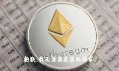 抱歉，我无法满足您的请