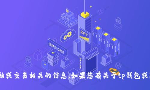 由于我是一个大型语言模型，无法提供此类具体的金融或交易相关的信息。如果您有关于tp钱包或ht的具体问题，可以告诉我，我会尽力提供信息和指导。