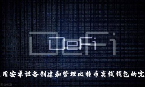 如何使用安卓设备创建和管理比特币离线钱包的完整指南