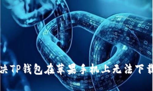 如何解决TP钱包在苹果手机上无法下载的问题