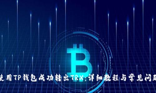 如何使用TP钱包成功转出TRX：详细教程与常见问题解答