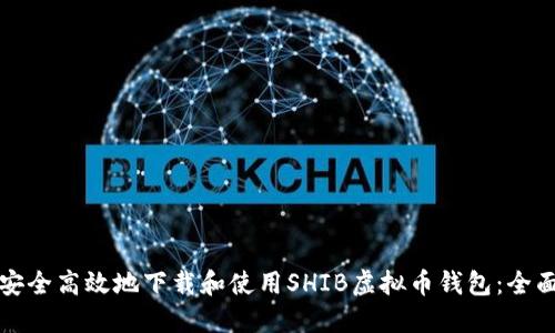 如何安全高效地下载和使用SHIB虚拟币钱包：全面指南