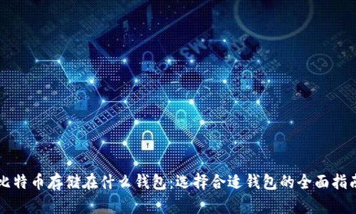 比特币存储在什么钱包：选择合适钱包的全面指南