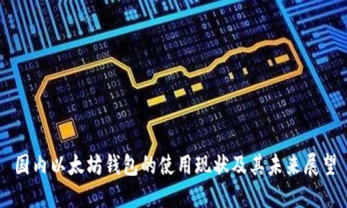 国内以太坊钱包的使用现状及其未来展望