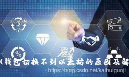 波特
    IM钱包切换不到以太坊的原因及解决方法