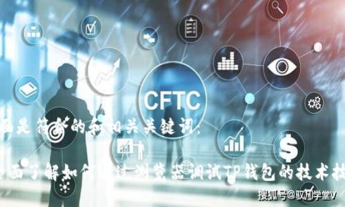 下面是符合的和相关关键词：

 全面了解如何通过浏览器调试TP钱包的技术技巧