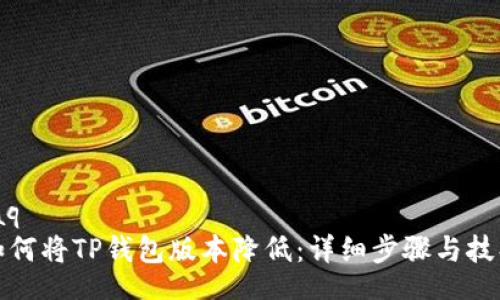 iaq  
如何将TP钱包版本降低：详细步骤与技巧