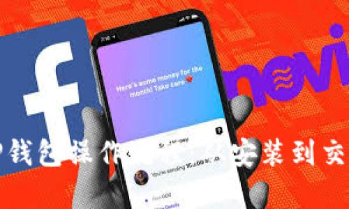 全面解析TP钱包操作流程：从安装到交易的每一步