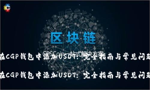 如何在CGP钱包中添加USDT: 完全指南与常见问题解答

如何在CGP钱包中添加USDT: 完全指南与常见问题解答