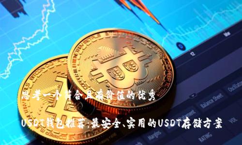 思考一个符合且有价值的优秀

USDT钱包推荐：最安全、实用的USDT存储方案