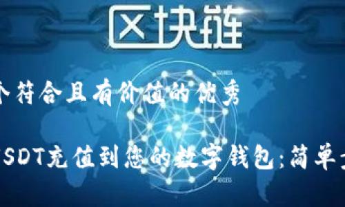 思考一个符合且有价值的优秀

如何将USDT充值到您的数字钱包：简单步骤指南