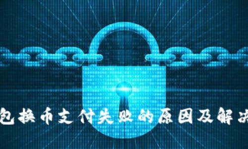 TP钱包换币支付失败的原因及解决办法