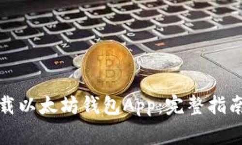 如何安全下载以太坊钱包App：完整指南与注意事项