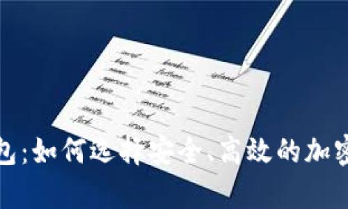 探索最大比特币钱包：如何选择安全、高效的加密货币存储解决方案