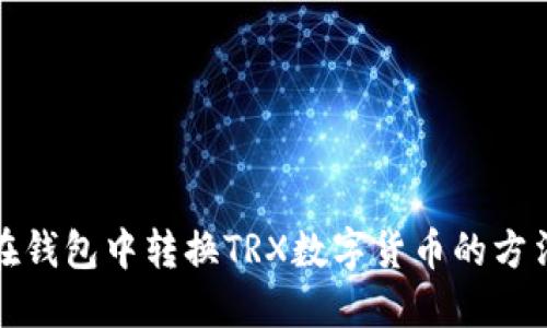 如何在钱包中转换TRX数字货币的方法详解