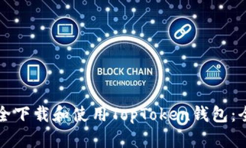 如何安全下载和使用TopToken钱包：全面指南