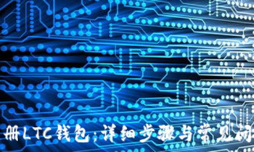   
如何注册LTC钱包：详细步骤与常见问题解答