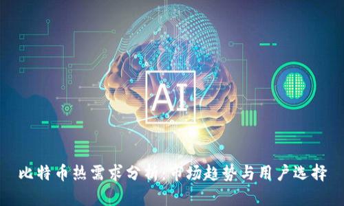 比特币热需求分析：市场趋势与用户选择